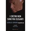 RIZZOLI NARRATIVA I cretini non sono mai eleganti. Giorgio Armani in parole sue