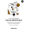 RUBBETTINO Follia artificiale. Riflessioni per la resistenza dell'intelligenza umana