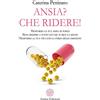 Anima Edizioni Ansia? Che ridere! Trasforma la tua ansia in forza. Non credere a tutto ciò che ti dice la mente. Trasforma la tua vita con la forza delle emozioni