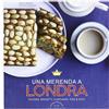 Guido Tommasi Editore Una merenda a Londra. Scones, biscotti, cupcakes, pies & soci
