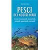 Editoriale Programma Pesci dei nostri mari. Come riconoscerli, incontrarli, pescarli, acquistarli, cucinarli