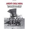 De Bastiani Arditi dell'aria. Francesco Baracca e gli Assi dell'aviazione del Nordest. Con Poster