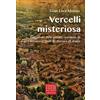 Edizioni Effedì Vercelli misteriosa. Leggende, fatti strani, curiosità di un territorio ricco di storia e storie