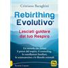 Macro Edizioni Rebirthing evolutivo. Lasciati guidare dal tuo respiro. Un metodo che unisce il potere del respiro, il counseling, le costellazioni familiari, lo sciamanesimo e le filosofie orientali