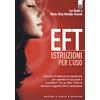 Edizioni Il Punto d'Incontro EFT istruzioni per l'uso. Tecniche di liberazione emozionale per superare le tue paure e cancellare «con un dito» tutte le emozioni negative che ti tormentano