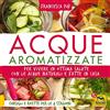 Macro Edizioni Acque aromatizzate. Per vivere in ottima salute con le acque naturali e fatte in casa