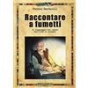 Audino Raccontare a fumetti. Il linguaggio dei comics dall'idea al disegno