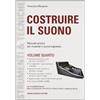 Flaccovio Dario Costruire il suono. Manuale pratico per musicisti e sound engineers (Vol. 4)