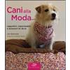 Edagricole Calderini Cani alla moda. Cappottini, impermeabili e accessori fai da te. Ediz. illustrata
