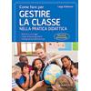 GIUNTI EDU Come fare per gestire la classe nella pratica didattica. Metodi e strategie, unità di lavoro guidate e schede di autoformazione. Nuova ediz.