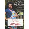 RIZZOLI NARRATIVA Dolci nati da un sogno. Bake off Italia, dolci in forno