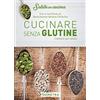 Demetra Cucinare senza glutine: Ricettario per celiaci - Con il contributo di Associazione Italiana Celiachia