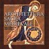 Edizioni Mediterranee Architettura sacra medievale. Mito e geometria degli archetipi. Ediz. illustrata