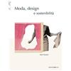 Postmedia Books Moda, design e sostenibilità. Ediz. illustrata