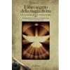 LA LUNA NERA. ESOTERISMO Il libro segreto della magia divina: L'arte di comandare gli spiriti e le potenze invisibili - 1560 - Prima traduzione integrale dall'originale latino e note di Luigi Petriccione