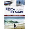 Magenes L'ABC della pesca sportiva in mare. Ambienti, attrezzature, azioni di pesca. Ediz. illustrata
