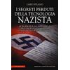 Newton Compton Editori I segreti perduti della tecnologia nazista. Le ricerche e gli esperimenti degli scienziati di Hitler, fino a oggi tenuti nascosti