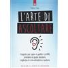 Edizioni Il Punto d'Incontro L'arte di ascoltare. Il segreto per capire e gestire i conflitti, prendere le giuste decisioni, migliorare la comunicazione e sedurre. Nuova ediz.