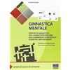 Maggioli Editore Ginnastica mentale. Esercizi di ginnastica per la mente per disturbi della memoria e altri deficit cognitivi lievi-moderati