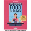Flaccovio Dario Come diventare food blogger. Tecniche e consigli per creare il tuo blog e guadagnare cucinando