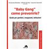 ANTISOCIALITÀ E PREVENZIONE «Baby gang» come prevenirle? Guida per genitori, insegnanti, istituzioni