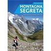 Edizioni del Capricorno Montagna segreta. Sentieri sconosciuti in Piemonte e Valle d'Aosta