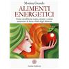 Anima Edizioni Alimenti energetici. Come modificare corpo, mente e anima attraverso la forza vitale degli alimenti
