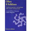Carocci Oltre il folklore. Tradizioni popolari e antropologia nella società contemporanea