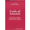 MANUALI LATERZA Guida ad Aristotele. Logica, fisica, cosmologia, psicologia, biologia, metafisica, etica, politica, poetica, retorica