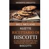Bill Mclane Ricette: Ricettario di biscotti: 25 deliziose ricette per preparare facilmente i biscotti (Desserts: Biscotto)