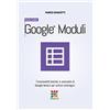 CREATESPACE Google Moduli - Manuale Completo: Funzionalità basilari e avanzate di Google Moduli (Google Forms) per utilizzi strategici.: Volume 11