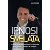 CREATESPACE Ipnosi Svelata: Vivi la Vita che Vuoi con il Sistema piu' Potente e Veloce al Mondo!