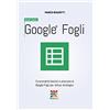 CREATESPACE Google Fogli - Manuale Completo: Funzionalità basilari e avanzate di Google Fogli (Google Sheets) per utilizzi strategici.: Volume 10