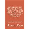 CREATESPACE Manuale di Magia Rossa. I potenti riti per risolvere i problemi d'amore: Il rito di San Cipriano, Preghiere ed invocazioni. Riti di avvicinamento e pacificazione