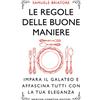 Newton Compton Editori Le regole delle buone maniere. Impara il galateo e affascina tutti con la tua eleganza