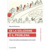 I QUADERNI DELLA COMPLESSITÀ Se la soluzione è il problema: Il Falso Mito Della Razionalizzazione Nella Sanità