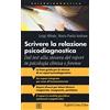 Cortina Raffaello Scrivere la relazione psicodiagnostica. Dal test alla stesura del report in psicologia clinica e forense