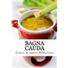 CreateSpace Independent Publishing Platf Bagna Cauda: Ingredienti, ricette e consigli per la preparazione del più famoso piatto Piemontese