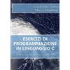 CreateSpace Independent Publishing Platf Esercizi di programmazione in linguaggio C: 80 problemi e soluzioni commentate