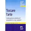 Armando Editore Toccare l'arte. L'educazione estetica di ipovedenti e non vedenti