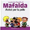 Magazzini Salani Amici per la pelle. La piccola filosofia di Mafalda. Ediz. illustrata