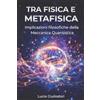 CREATESPACE Tra fisica e metafisica.: Alcune implicazioni filosofiche della meccanica quantistica.: 2