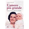 Paoline Editoriale Libri L'amore più grande. Santa Gianna Beretta Molla
