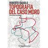 Nutrimenti Topografia del caso Moro. Da via Fani a via Caetani