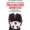 Mursia Mollo tutto e divento procuratore sportivo: Manuale pratico per lavorare nel calcio