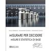 Societa Editrice Esculapio Misurare per decidere. Misure e statistica di base