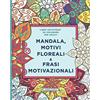 CREATESPACE Libro Antistress da Colorare per Adulti: Mandala, Motivi Floreali e Frasi Motivazionali