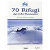 Susalibri 70 rifugi del CAI Piemonte. Accessi, itinerari e sentieri. Ediz. illustrata