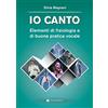 Volontè & Co Io canto. Elementi di fisiologia e buona pratica vocale