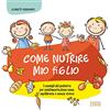 EDIZIONI LSWR Come nutrire mio figlio. I consigli del pediatra per un'alimentazione sana, equilibrata e senza stress